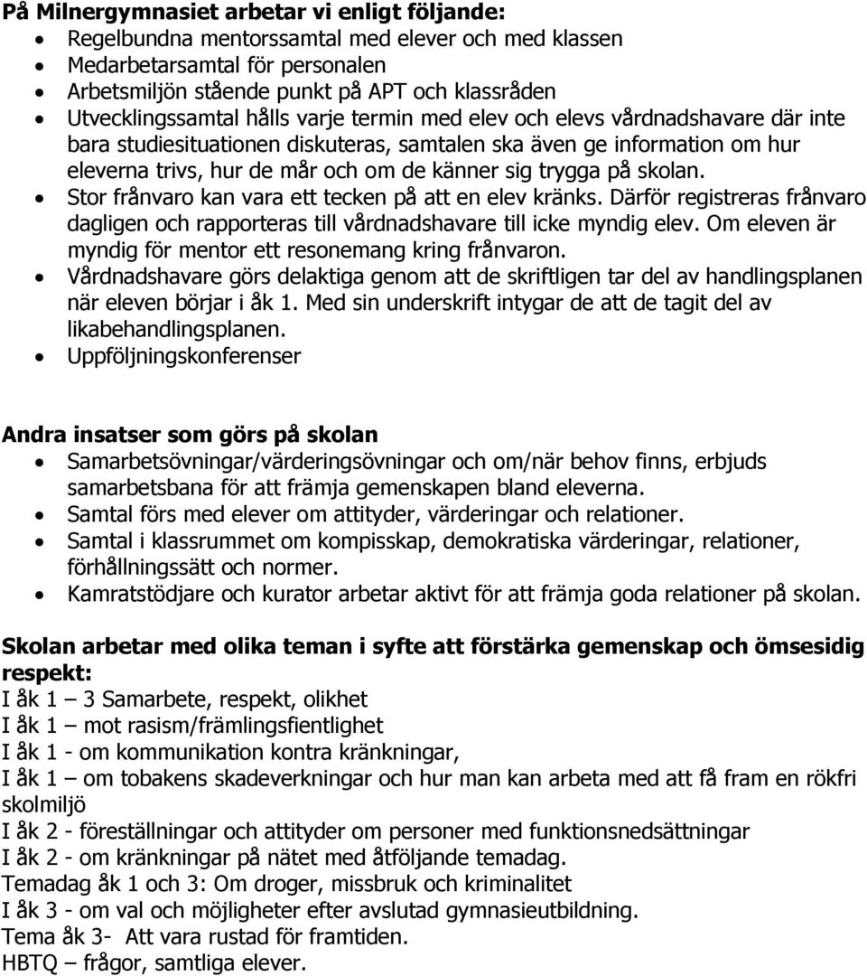 skolan. Stor frånvaro kan vara ett tecken på att en elev kränks. Därför registreras frånvaro dagligen och rapporteras till vårdnadshavare till icke myndig elev.