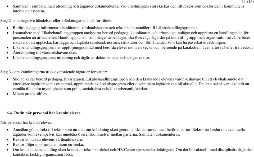 I samarbete med Likabehandlingsgruppen analyserar berörd pedagog, klassläraren och arbetslaget nuläget och upprättar en handlingsplan för personalen att arbeta efter.