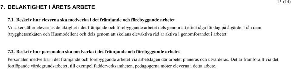 att efterfråga förslag på åtgärder från dem (trygghetsenkäten och Husmodellen) och dels genom att skolans elevaktiva råd är aktiva i genomförandet i arbetet. 7.2.