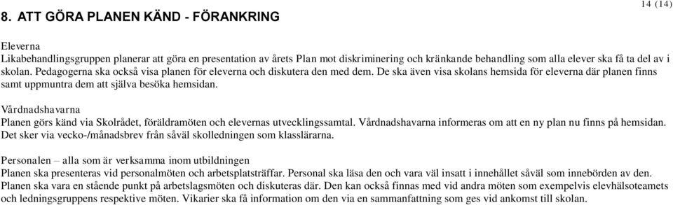 Vårdnadshavarna Planen görs känd via Skolrådet, föräldramöten och elevernas utvecklingssamtal. Vårdnadshavarna informeras om att en ny plan nu finns på hemsidan.