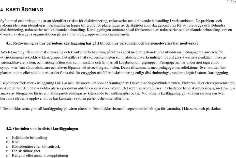 kränkande behandling. Kartläggningen omfattar såväl förekomsten av trakasserier och kränkande behandling som en översyn av den egna organisationen på såväl individ-, grupp- och verksamhetsnivå. 4.1.