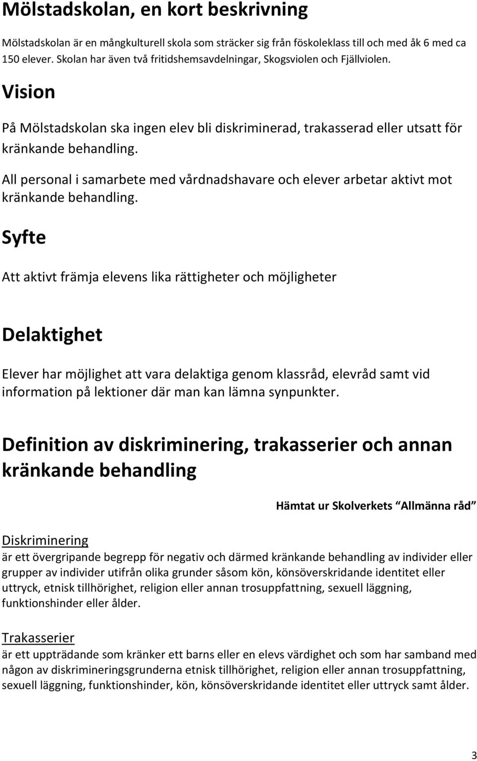 All personal i samarbete med vårdnadshavare och elever arbetar aktivt mot kränkande behandling.