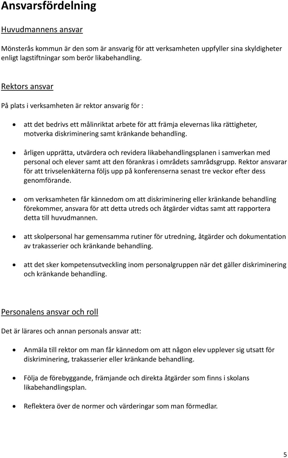 årligen upprätta, utvärdera och revidera likabehandlingsplanen i samverkan med personal och elever samt att den förankras i områdets samrådsgrupp.