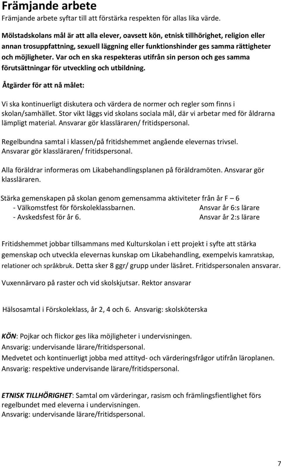 Var och en ska respekteras utifrån sin person och ges samma förutsättningar för utveckling och utbildning.