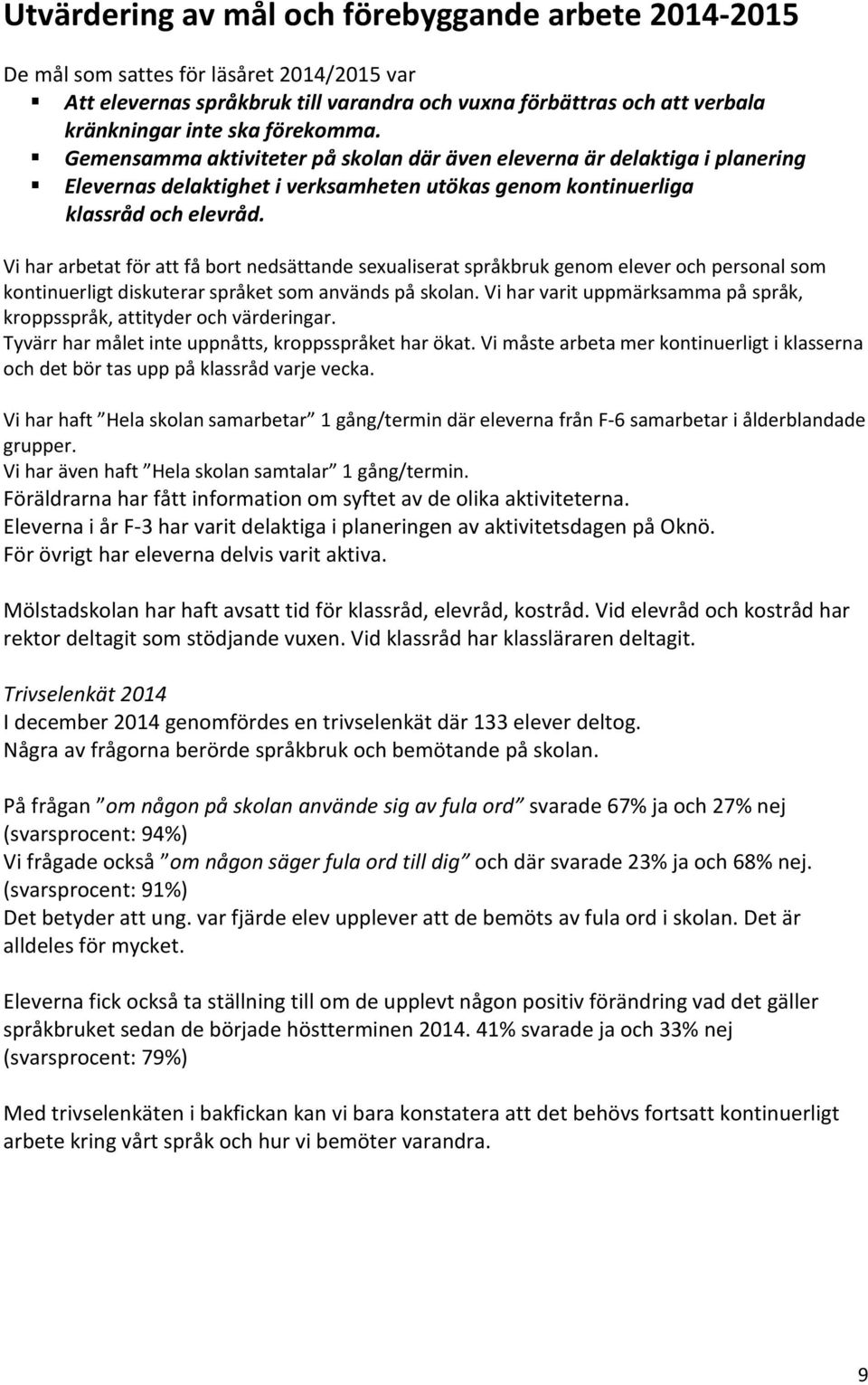 Vi har arbetat för att få bort nedsättande sexualiserat språkbruk genom elever och personal som kontinuerligt diskuterar språket som används på skolan.