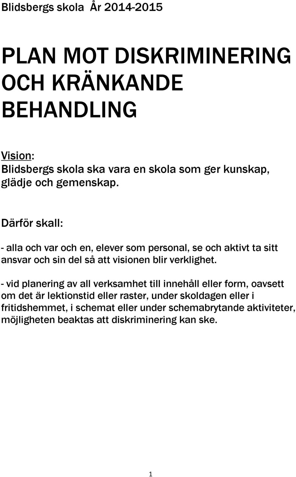 Därför skall: - alla och var och en, elever som personal, se och aktivt ta sitt ansvar och sin del så att visionen blir verklighet.