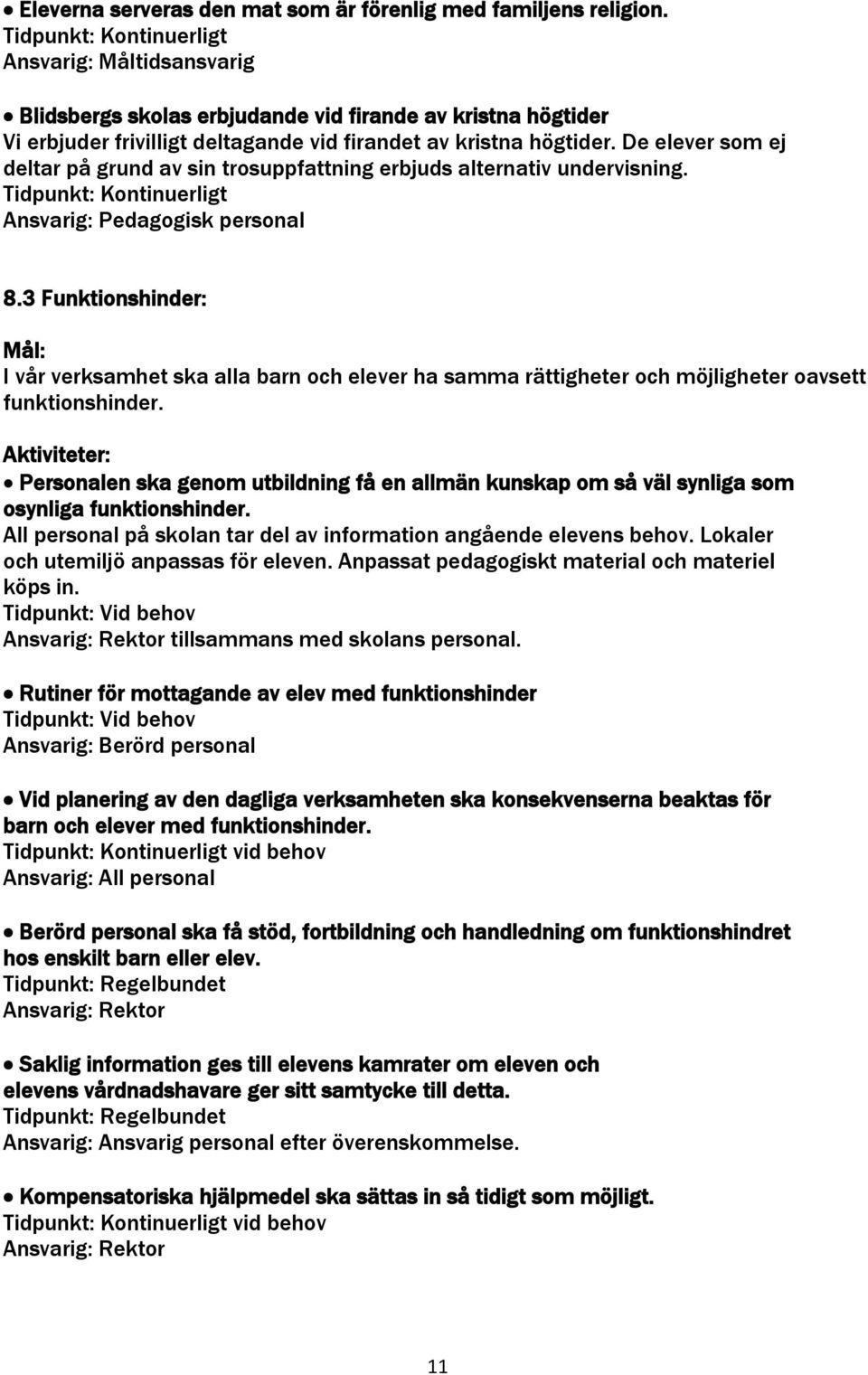 De elever som ej deltar på grund av sin trosuppfattning erbjuds alternativ undervisning. Ansvarig: Pedagogisk personal 8.