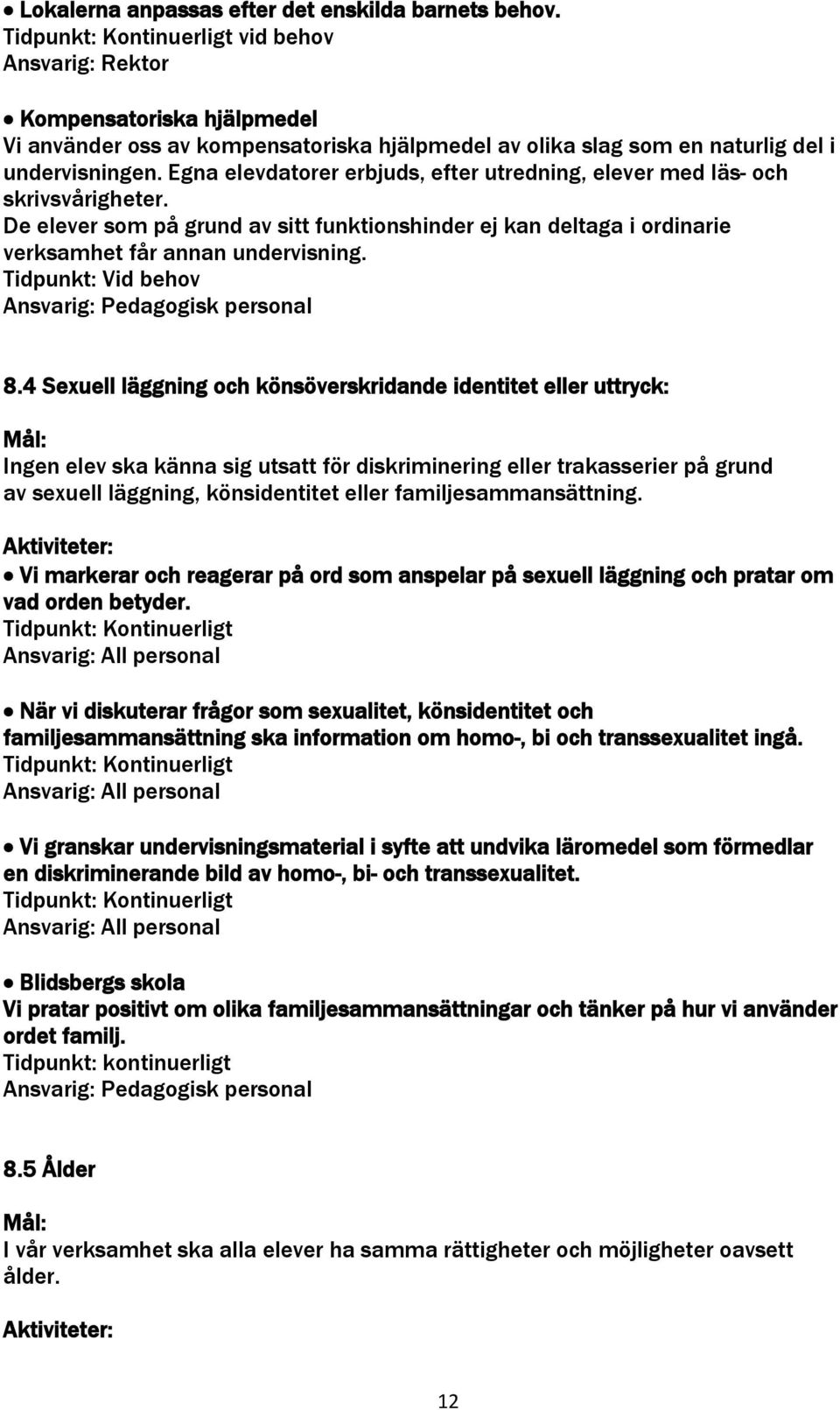 Egna elevdatorer erbjuds, efter utredning, elever med läs- och skrivsvårigheter. De elever som på grund av sitt funktionshinder ej kan deltaga i ordinarie verksamhet får annan undervisning.