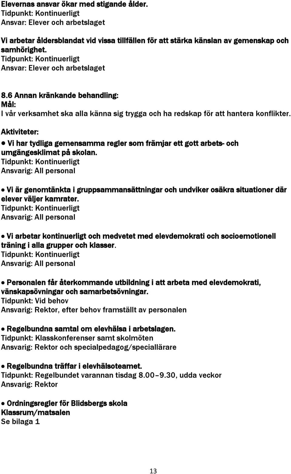 Aktiviteter: Vi har tydliga gemensamma regler som främjar ett gott arbets- och umgängesklimat på skolan.