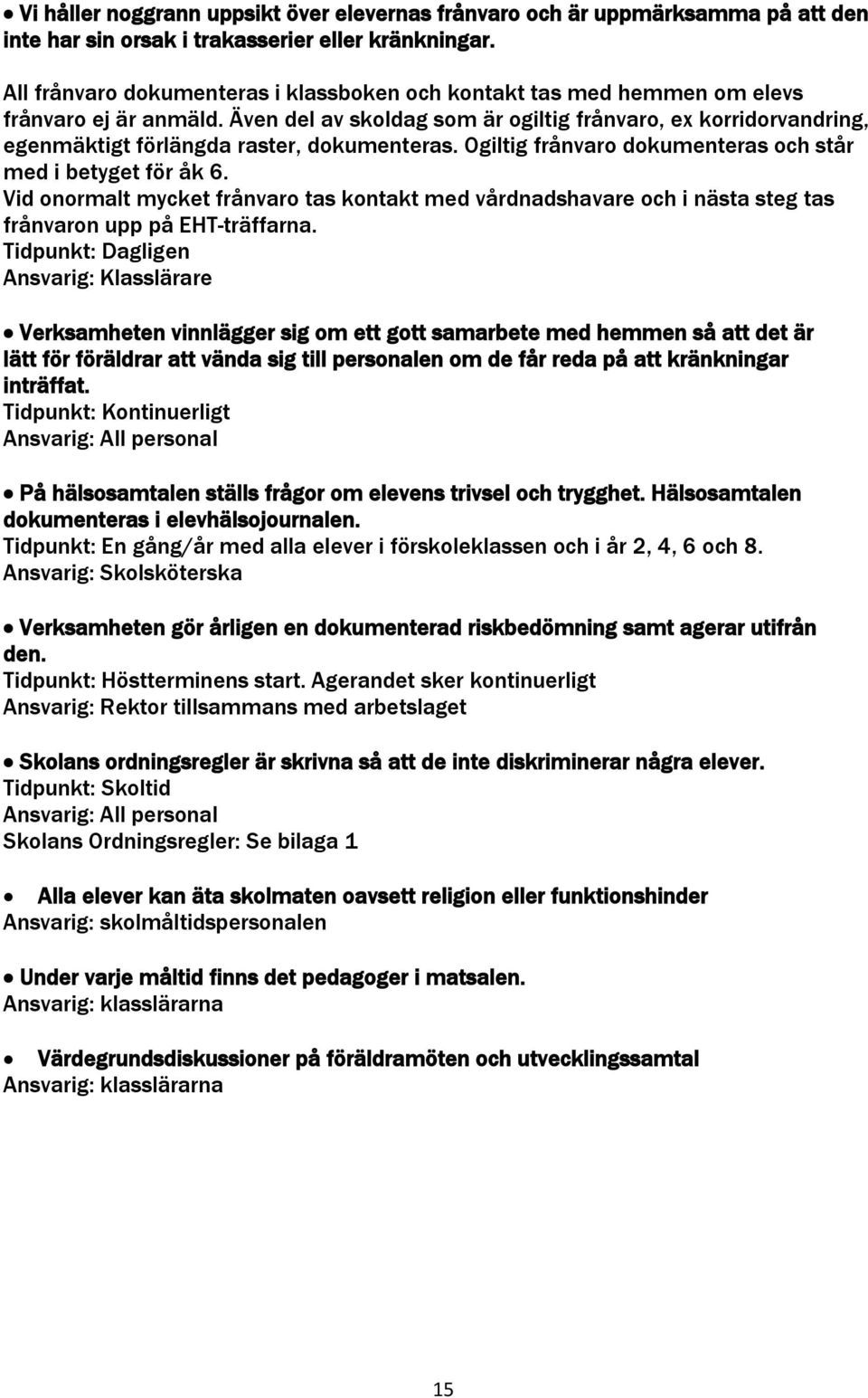 Även del av skoldag som är ogiltig frånvaro, ex korridorvandring, egenmäktigt förlängda raster, dokumenteras. Ogiltig frånvaro dokumenteras och står med i betyget för åk 6.