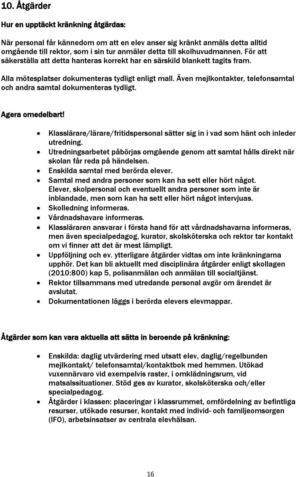 Även mejlkontakter, telefonsamtal och andra samtal dokumenteras tydligt. Agera omedelbart! Klasslärare/lärare/fritidspersonal sätter sig in i vad som hänt och inleder utredning.