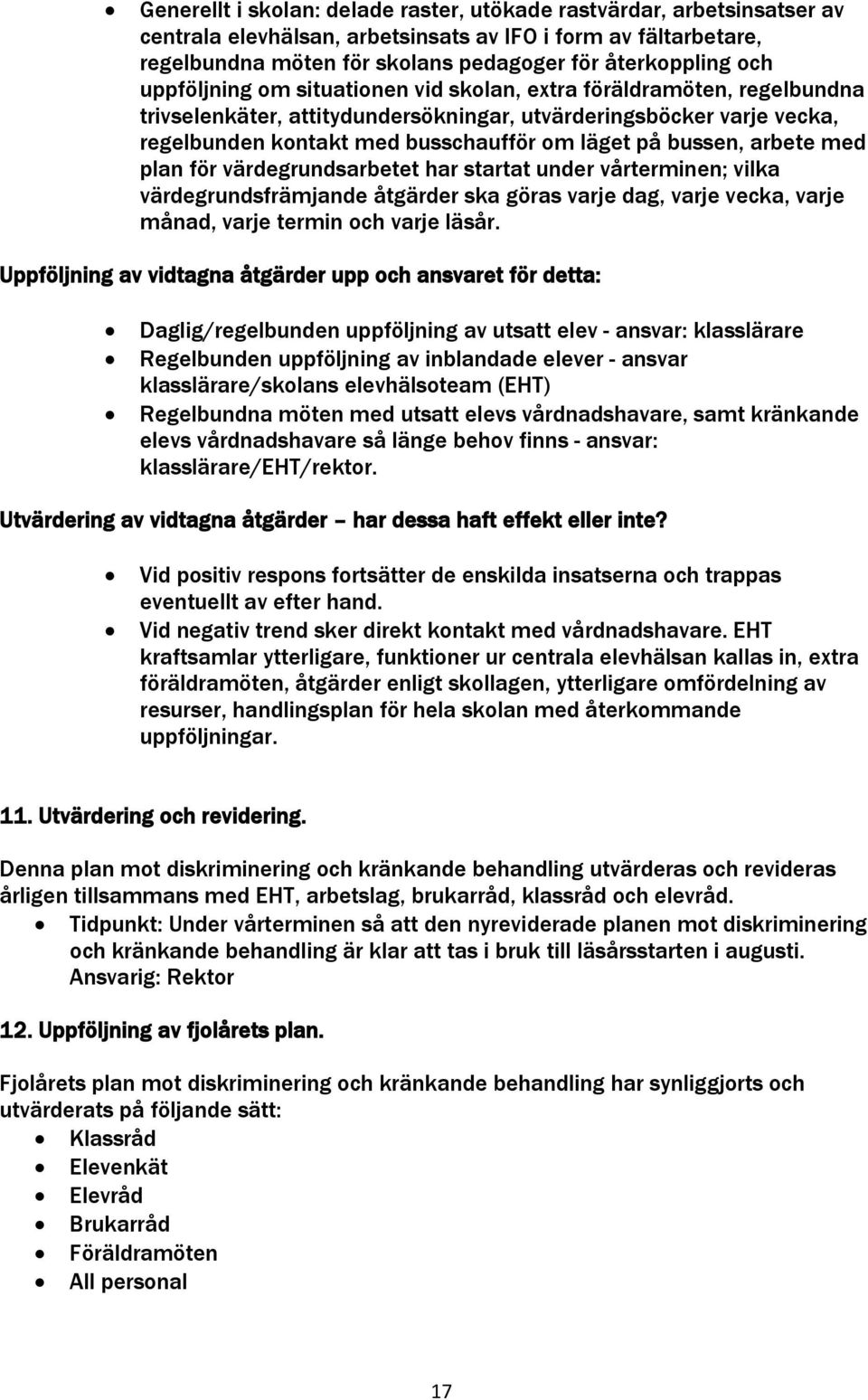 arbete med plan för värdegrundsarbetet har startat under vårterminen; vilka värdegrundsfrämjande åtgärder ska göras varje dag, varje vecka, varje månad, varje termin och varje läsår.