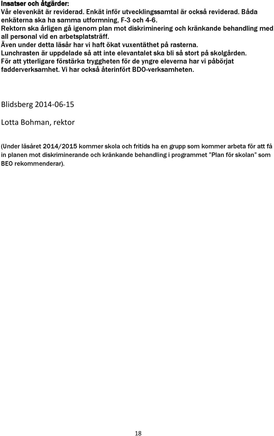 Lunchrasten är uppdelade så att inte elevantalet ska bli så stort på skolgården. För att ytterligare förstärka tryggheten för de yngre eleverna har vi påbörjat fadderverksamhet.