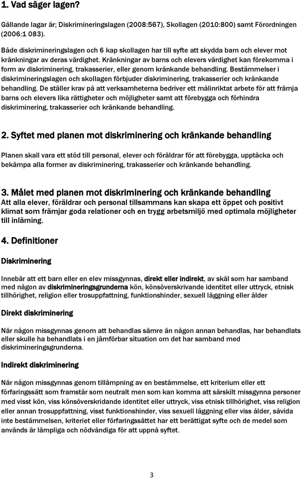 Kränkningar av barns och elevers värdighet kan förekomma i form av diskriminering, trakasserier, eller genom kränkande behandling.