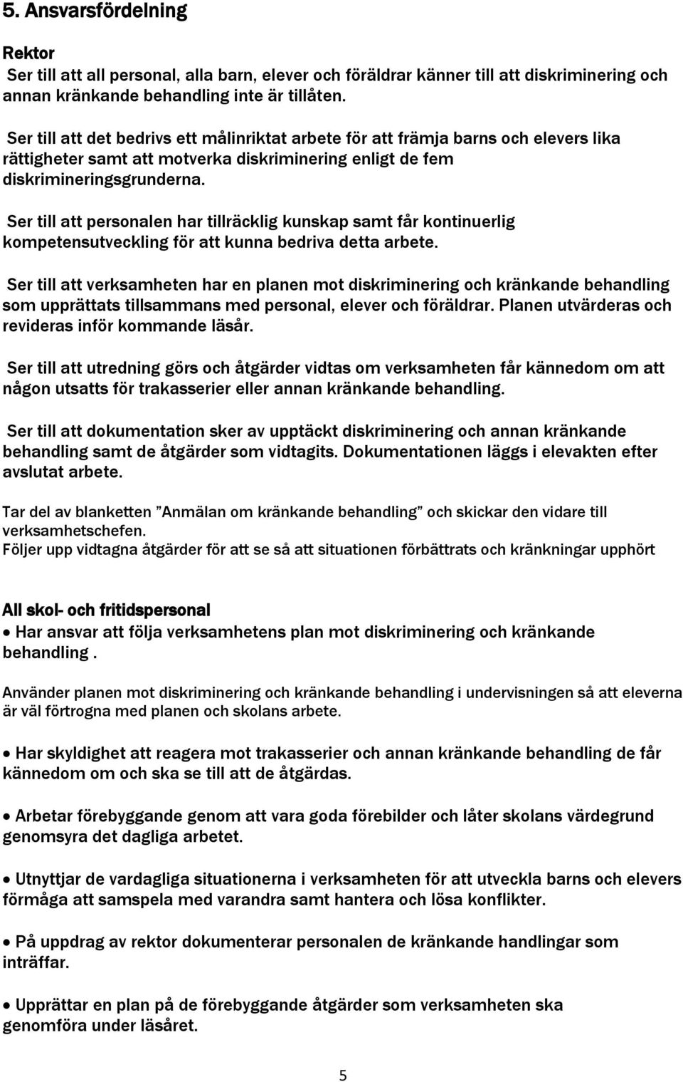 Ser till att personalen har tillräcklig kunskap samt får kontinuerlig kompetensutveckling för att kunna bedriva detta arbete.