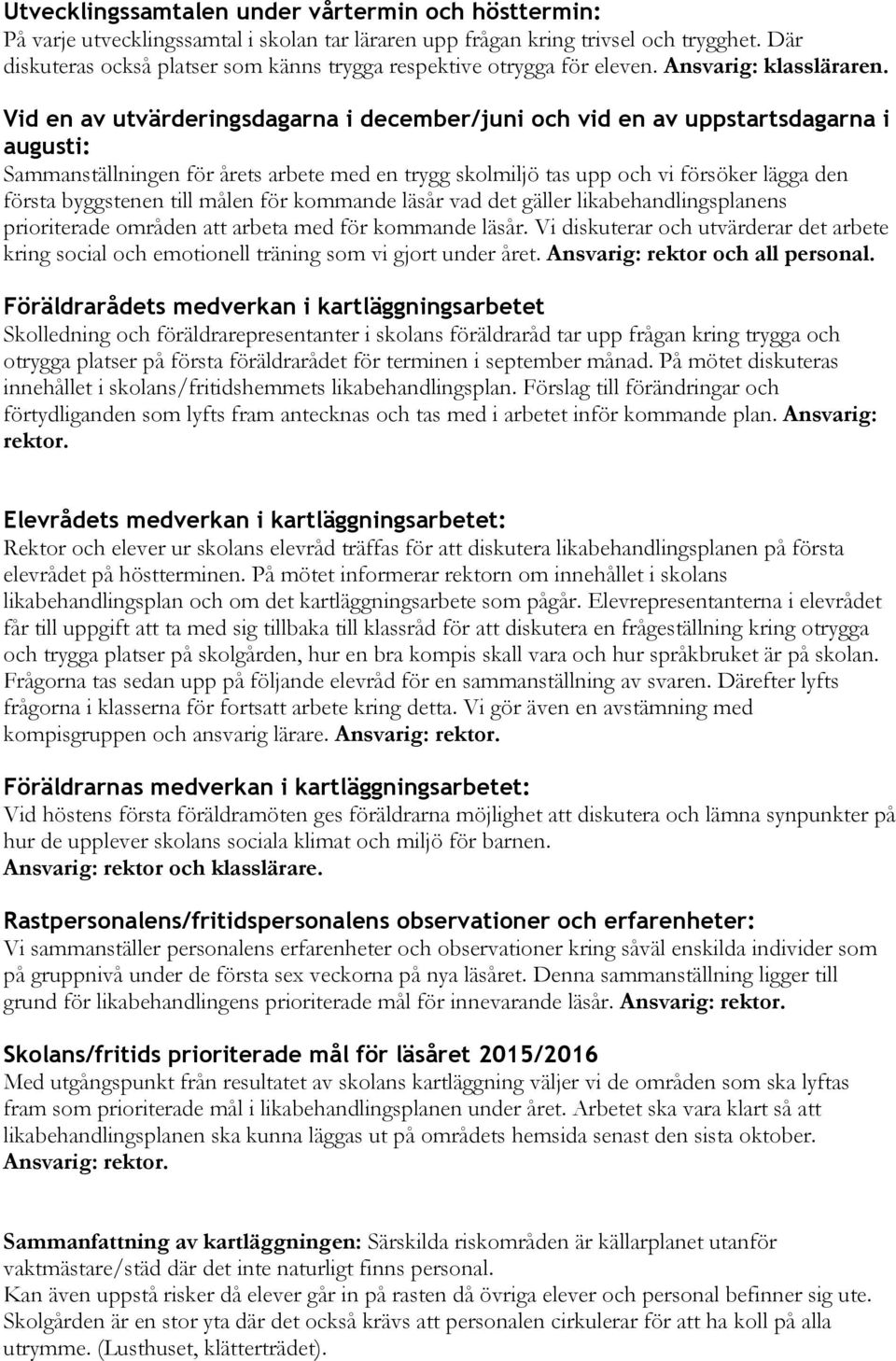 Vid en av utvärderingsdagarna i december/juni och vid en av uppstartsdagarna i augusti: Sammanställningen för årets arbete med en trygg skolmiljö tas upp och vi försöker lägga den första byggstenen