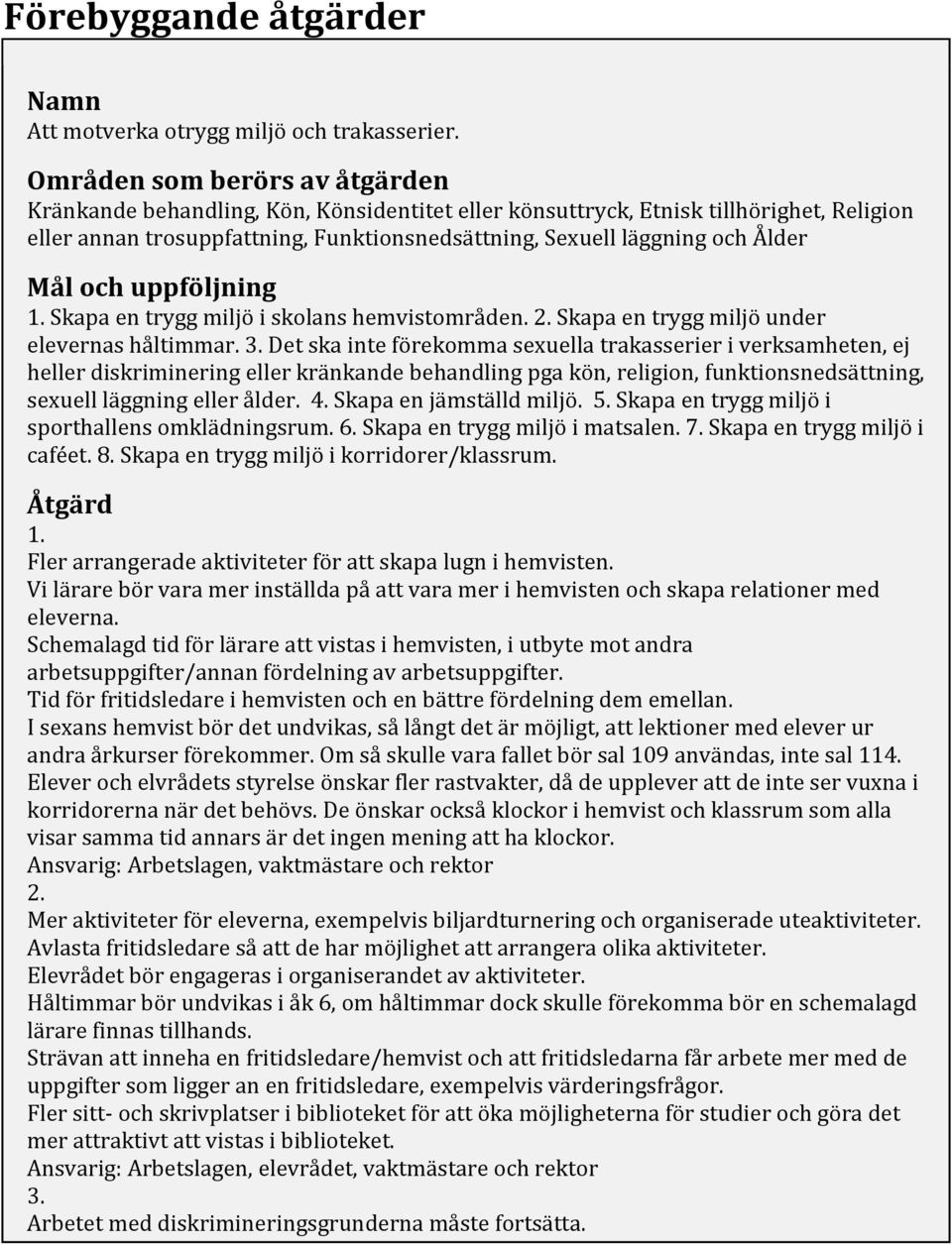 Mål och uppföljning 1. Skapa en trygg miljö i skolans hemvistområden. 2. Skapa en trygg miljö under elevernas håltimmar. 3.