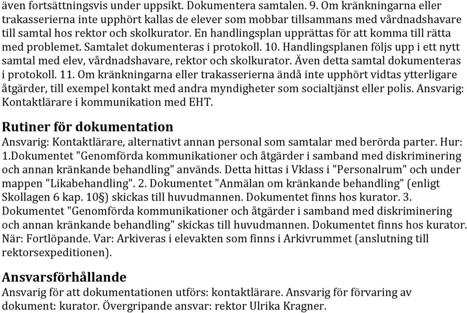 En handlingsplan upprättas för att komma till rätta med problemet. Samtalet dokumenteras i protokoll. 10. Handlingsplanen följs upp i ett nytt samtal med elev, vårdnadshavare, rektor och skolkurator.