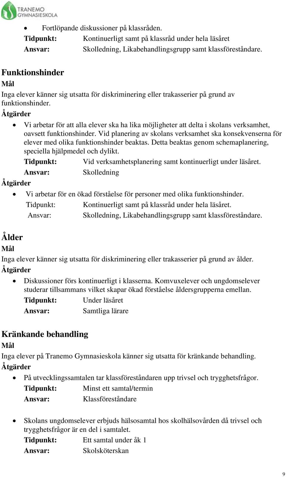 Åtgärder Vi arbetar för att alla elever ska ha lika möjligheter att delta i skolans verksamhet, oavsett funktionshinder.