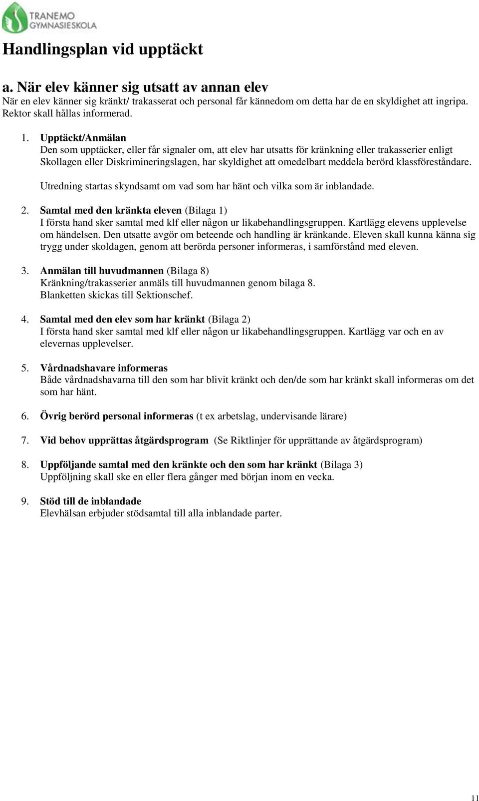 Upptäckt/Anmälan Den som upptäcker, eller får signaler om, att elev har utsatts för kränkning eller trakasserier enligt Skollagen eller Diskrimineringslagen, har skyldighet att omedelbart meddela