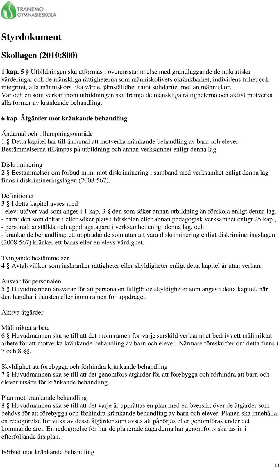 människors lika värde, jämställdhet samt solidaritet mellan människor.