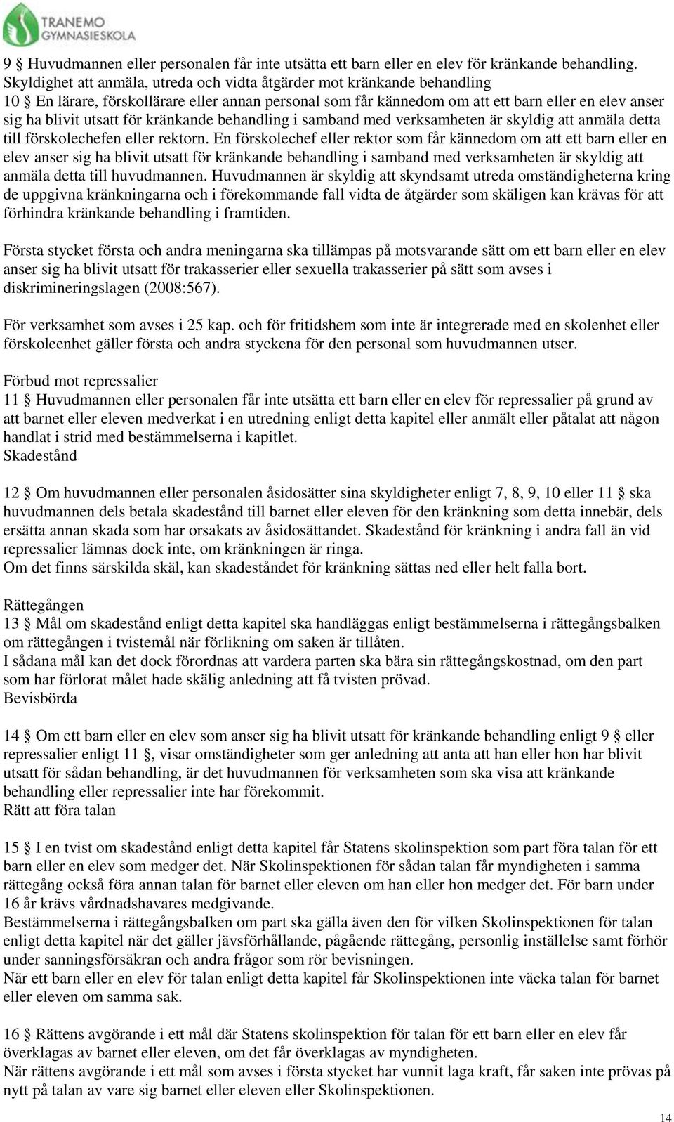 för kränkande behandling i samband med verksamheten är skyldig att anmäla detta till förskolechefen eller rektorn.