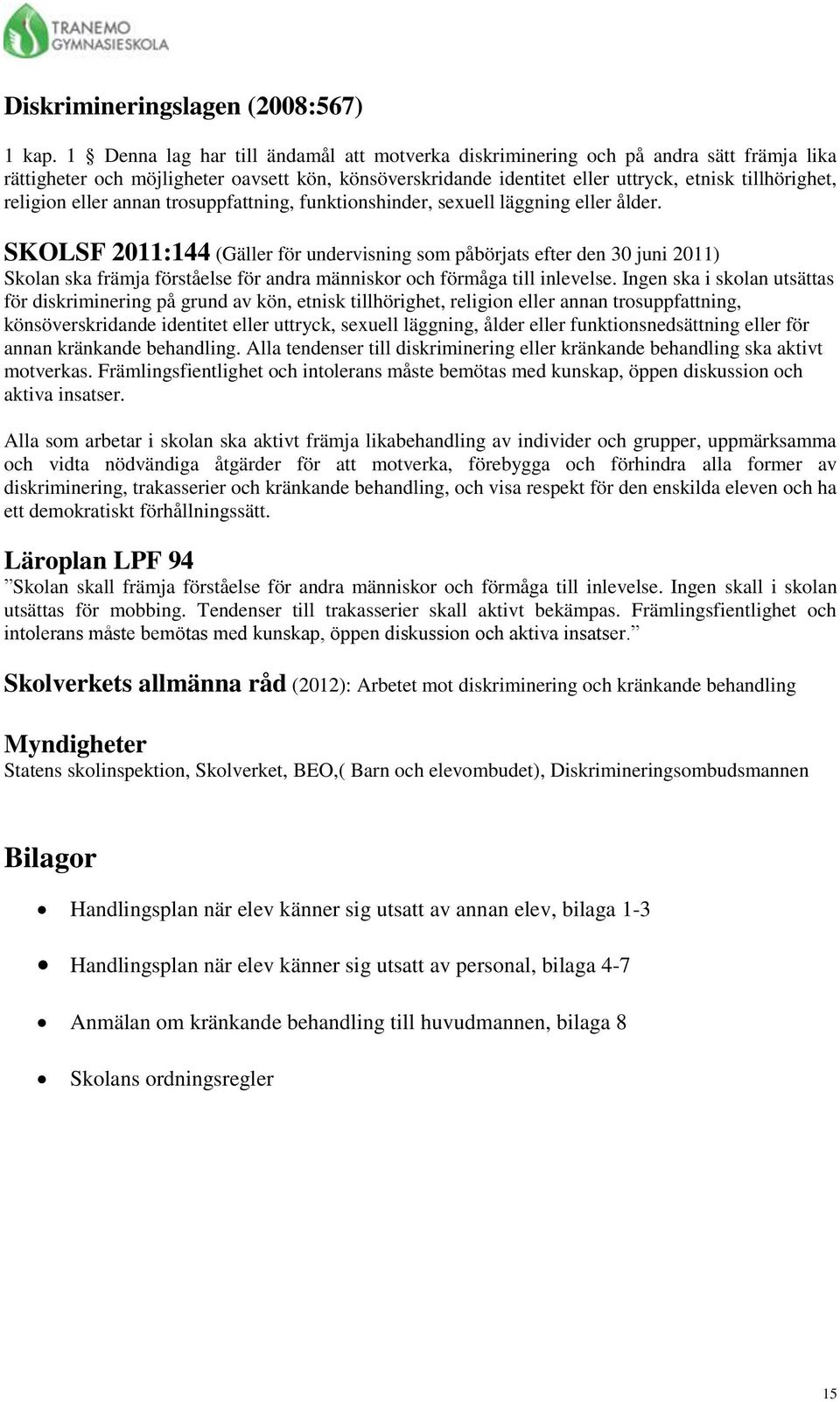 religion eller annan trosuppfattning, funktionshinder, sexuell läggning eller ålder.