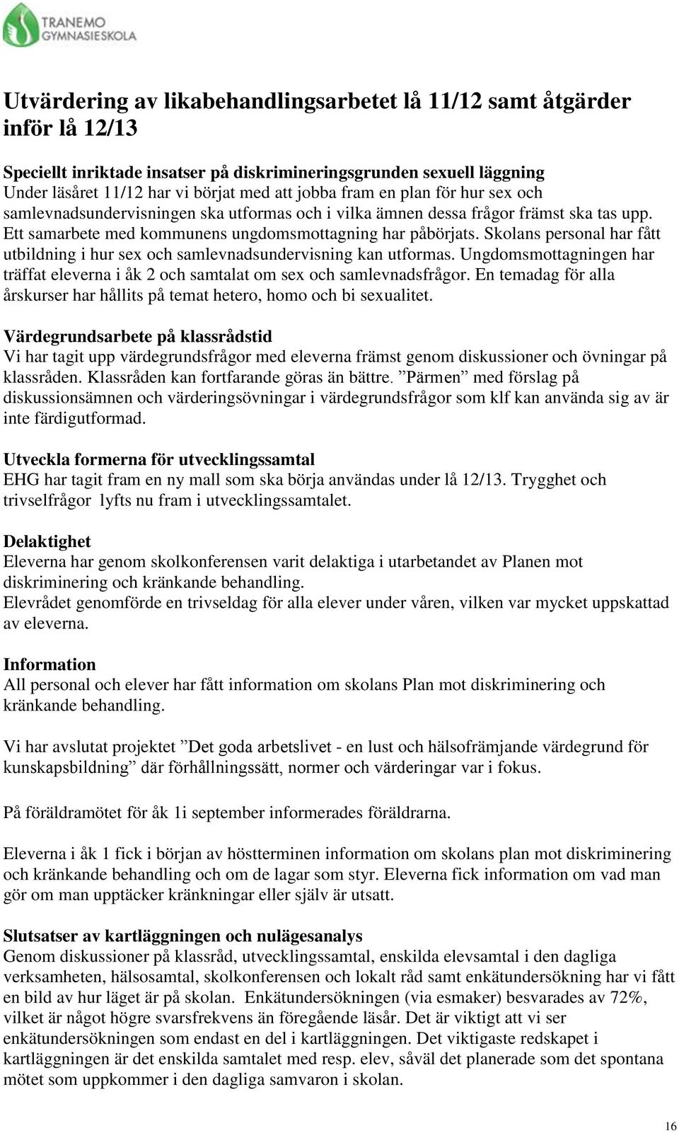 Skolans personal har fått utbildning i hur sex och samlevnadsundervisning kan utformas. Ungdomsmottagningen har träffat eleverna i åk 2 och samtalat om sex och samlevnadsfrågor.