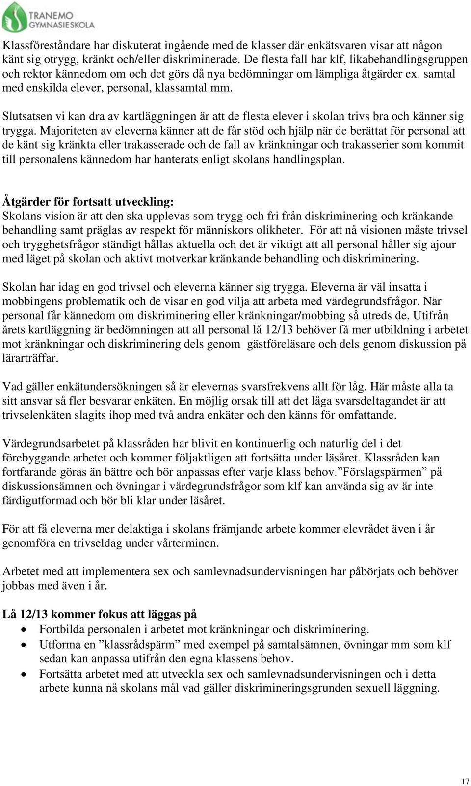 Slutsatsen vi kan dra av kartläggningen är att de flesta elever i skolan trivs bra och känner sig trygga.