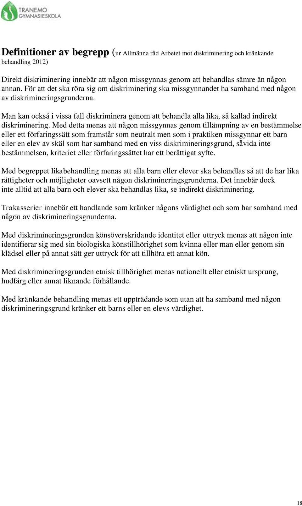 Man kan också i vissa fall diskriminera genom att behandla alla lika, så kallad indirekt diskriminering.