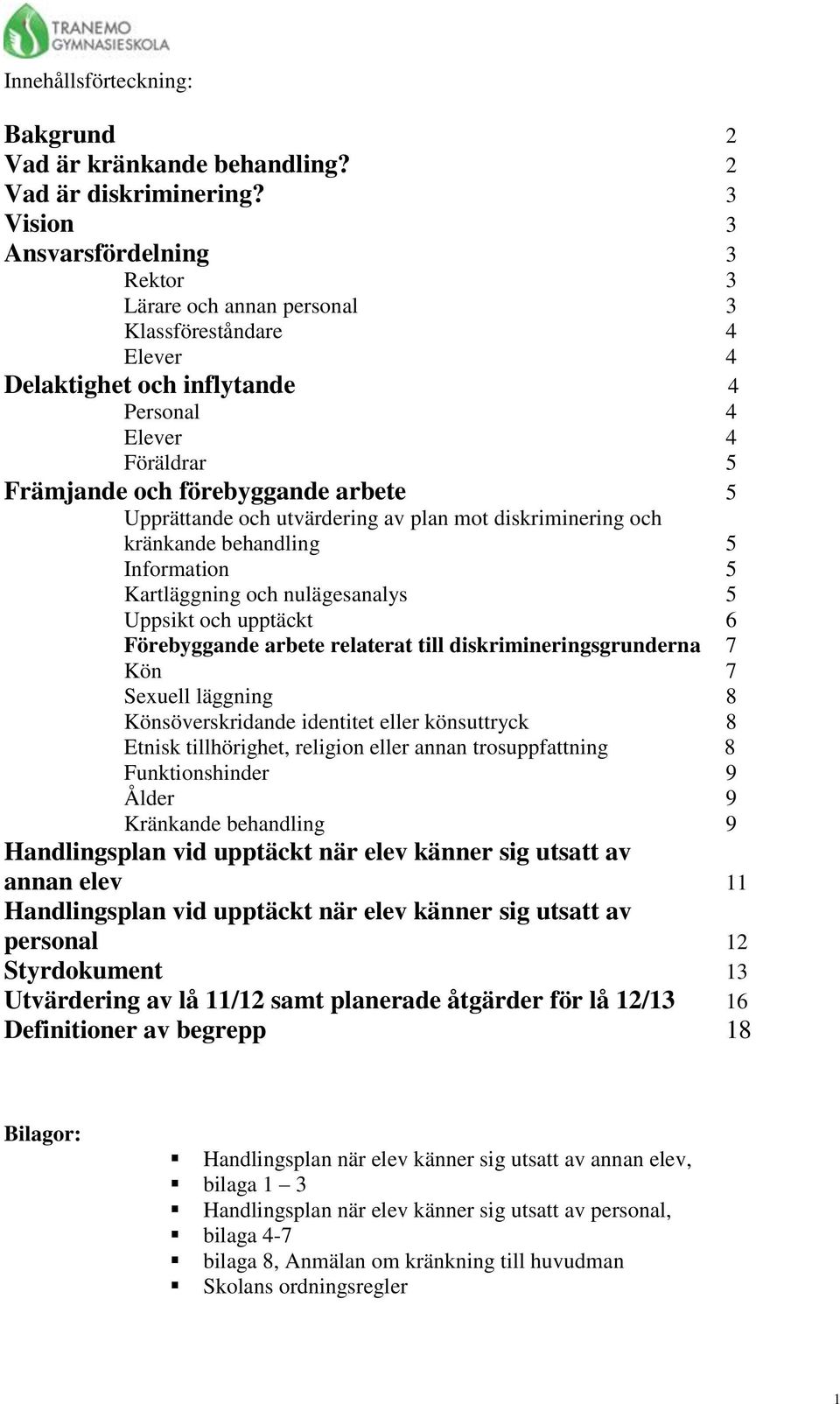 Upprättande och utvärdering av plan mot diskriminering och kränkande behandling 5 Information 5 Kartläggning och nulägesanalys 5 Uppsikt och upptäckt 6 Förebyggande arbete relaterat till