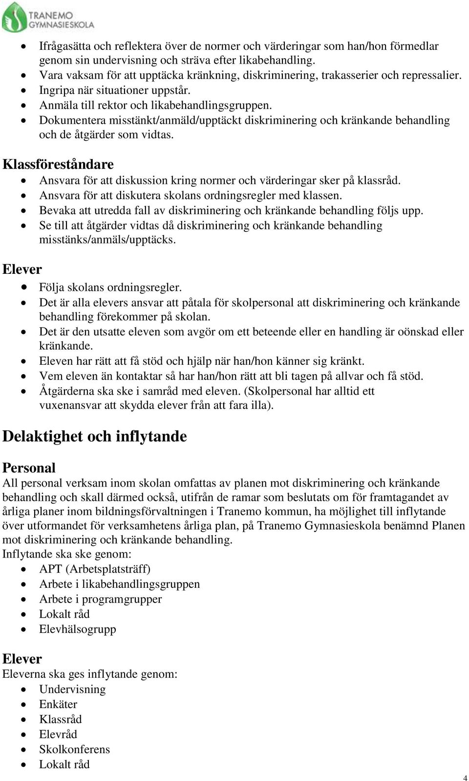 Dokumentera misstänkt/anmäld/upptäckt diskriminering och kränkande behandling och de åtgärder som vidtas.