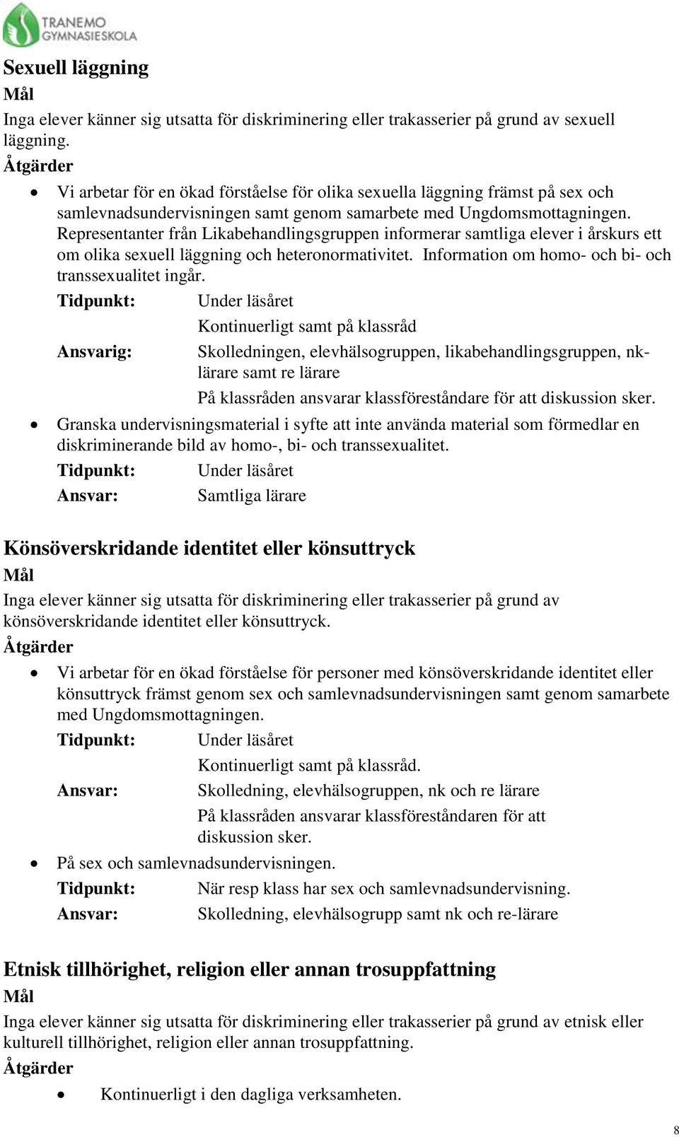 Representanter från Likabehandlingsgruppen informerar samtliga elever i årskurs ett om olika sexuell läggning och heteronormativitet. Information om homo- och bi- och transsexualitet ingår.