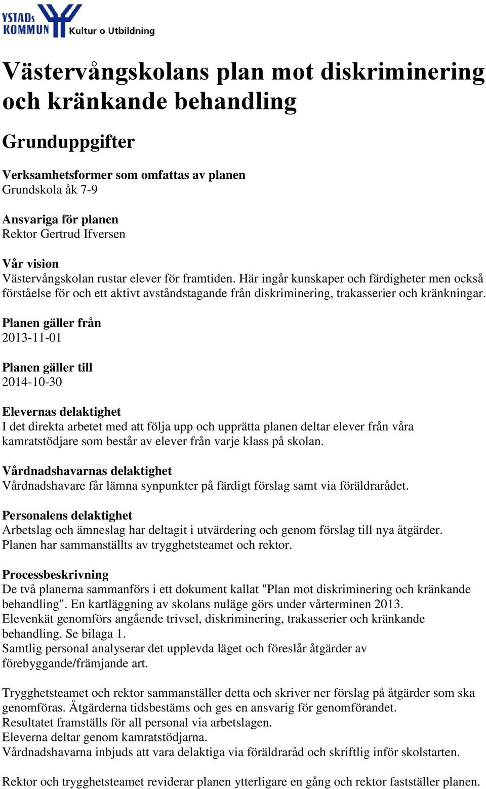 Planen gäller från 2013-11-01 Planen gäller till 2014-10-30 Elevernas delaktighet I det direkta arbetet med att följa upp och upprätta planen deltar elever från våra kamratstödjare som består av