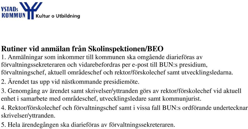 aktuell områdeschef och rektor/förskolechef samt utvecklingsledarna. 2. Ärendet tas upp vid nästkommande presidiemöte. 3.