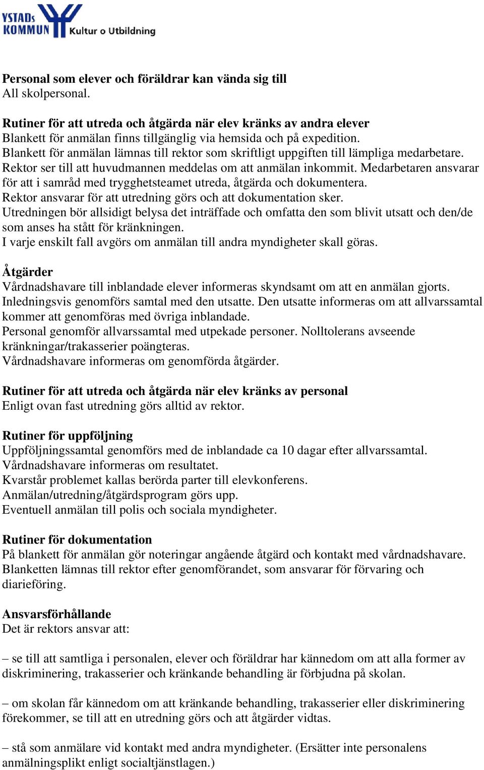 Blankett för anmälan lämnas till rektor som skriftligt uppgiften till lämpliga medarbetare. Rektor ser till att huvudmannen meddelas om att anmälan inkommit.