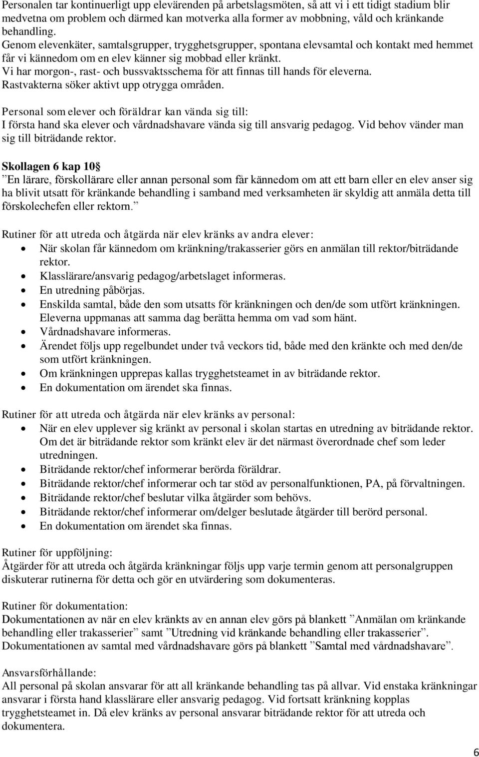 Vi har morgon-, rast- och bussvaktsschema för att finnas till hands för eleverna. Rastvakterna söker aktivt upp otrygga områden.