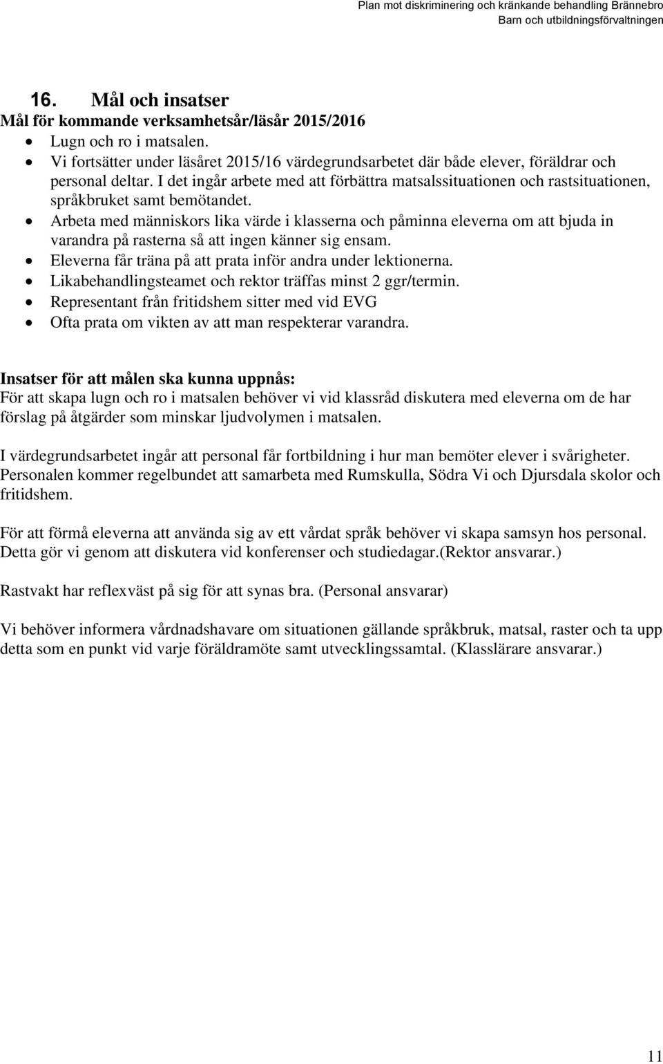 Arbeta med människors lika värde i klasserna och påminna eleverna om att bjuda in varandra på rasterna så att ingen känner sig ensam. Eleverna får träna på att prata inför andra under lektionerna.