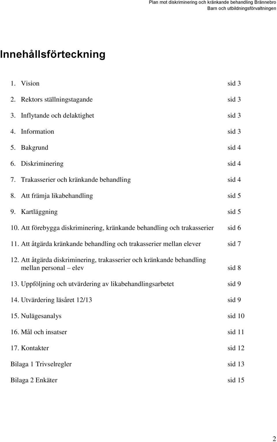 Att åtgärda kränkande behandling och trakasserier mellan elever sid 7 12. Att åtgärda diskriminering, trakasserier och kränkande behandling mellan personal elev sid 8 13.