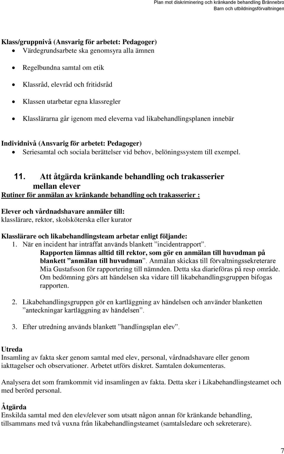 Att åtgärda kränkande behandling och trakasserier mellan elever Rutiner för anmälan av kränkande behandling och trakasserier : Elever och vårdnadshavare anmäler till: klasslärare, rektor,