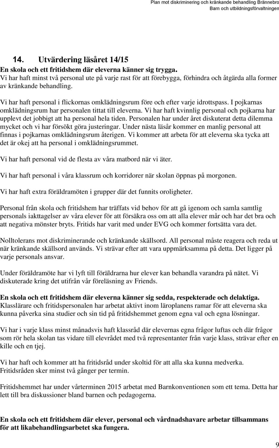 Vi har haft personal i flickornas omklädningsrum före och efter varje idrottspass. I pojkarnas omklädningsrum har personalen tittat till eleverna.