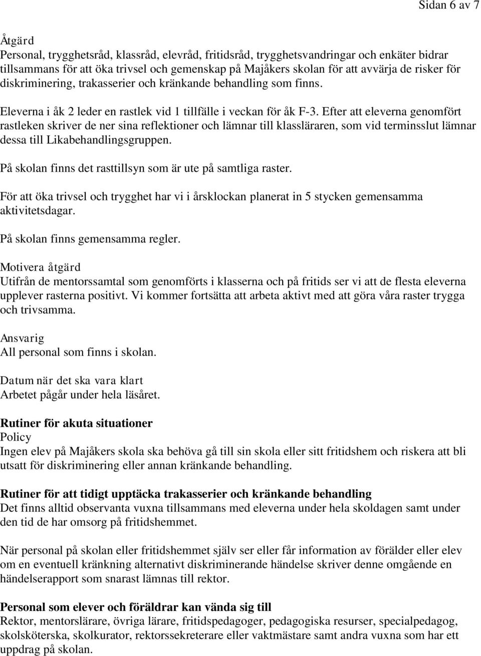 Efter att eleverna genomfört rastleken skriver de ner sina reflektioner och lämnar till klassläraren, som vid terminsslut lämnar dessa till Likabehandlingsgruppen.