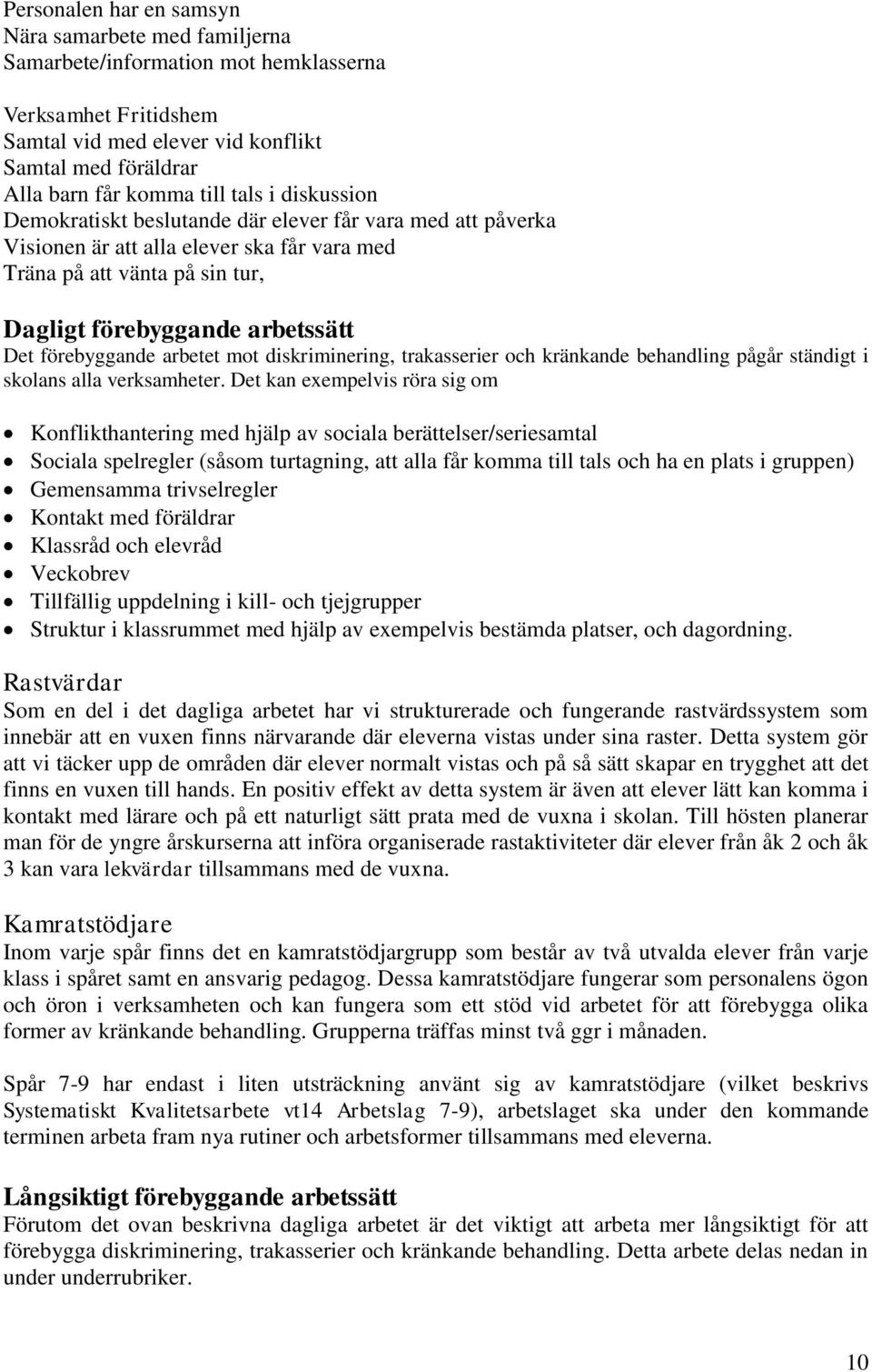 förebyggande arbetet mot diskriminering, trakasserier och kränkande behandling pågår ständigt i skolans alla verksamheter.