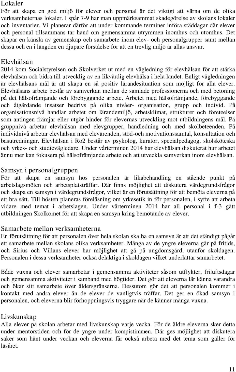 Vi planerar därför att under kommande terminer införa städdagar där elever och personal tillsammans tar hand om gemensamma utrymmen inomhus och utomhus.