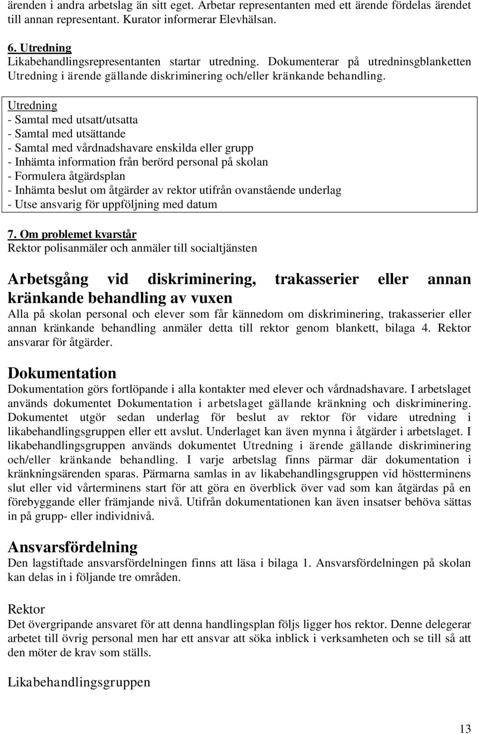 Utredning - Samtal med utsatt/utsatta - Samtal med utsättande - Samtal med vårdnadshavare enskilda eller grupp - Inhämta information från berörd personal på skolan - Formulera åtgärdsplan - Inhämta