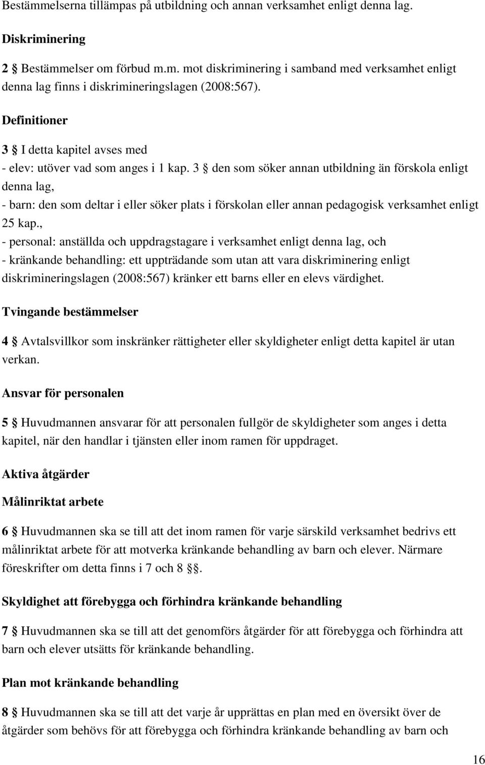 3 den som söker annan utbildning än förskola enligt denna lag, - barn: den som deltar i eller söker plats i förskolan eller annan pedagogisk verksamhet enligt 25 kap.