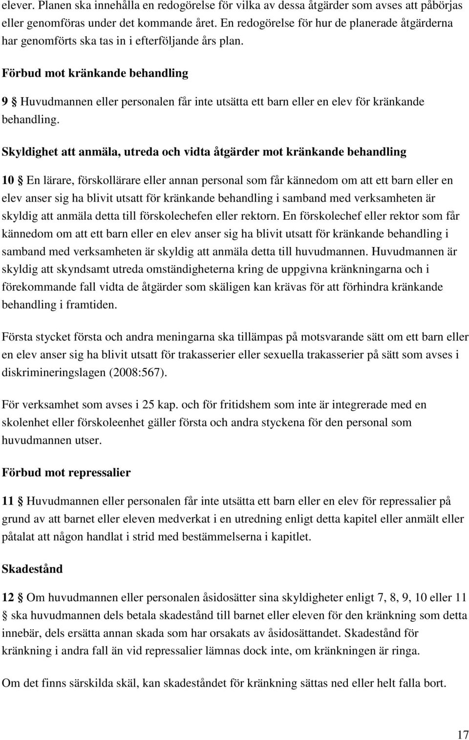 Förbud mot kränkande behandling 9 Huvudmannen eller personalen får inte utsätta ett barn eller en elev för kränkande behandling.