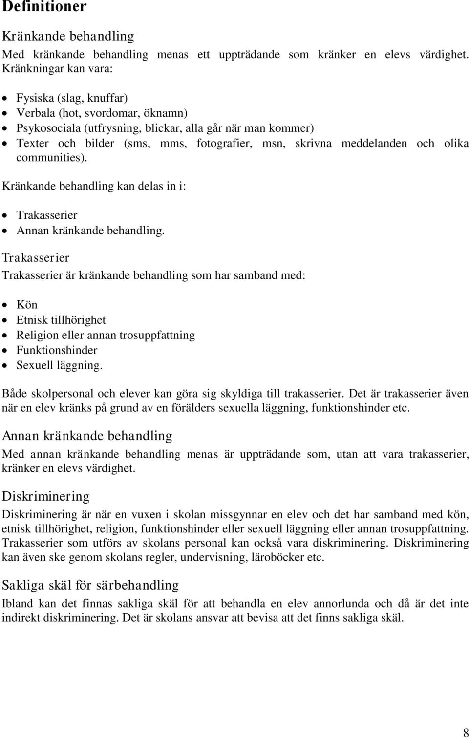 meddelanden och olika communities). Kränkande behandling kan delas in i: Trakasserier Annan kränkande behandling.