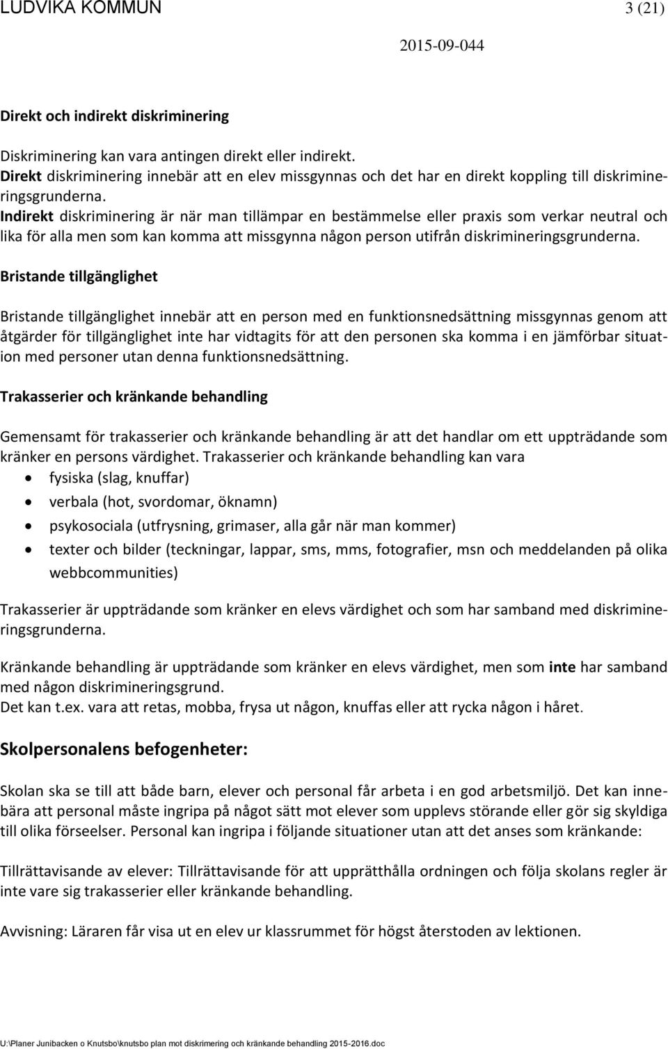 Indirekt diskriminering är när man tillämpar en bestämmelse eller praxis som verkar neutral och lika för alla men som kan komma att missgynna någon person utifrån diskrimineringsgrunderna.