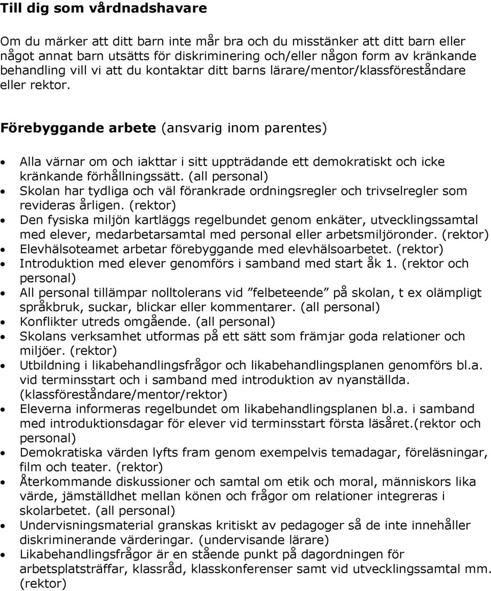 Förebyggande arbete (ansvarig inom parentes) Alla värnar om och iakttar i sitt uppträdande ett demokratiskt och icke kränkande förhållningssätt.